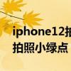 iphone12拍照小绿点怎么去掉（iphone12拍照小绿点）