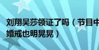 刘翔吴莎领证了吗(节目中许愿早生贵子手上婚戒也明晃晃)