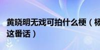 黄晓明无戏可拍什么梗(杨颖竟然对媒体说了这番话)