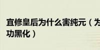 宜修皇后为什么害纯元(为爱走火入魔于是成功黑化)