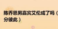 陈乔恩男嘉宾艾伦成了吗(节目后期中早已不分彼此)