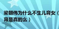 梁朝伟为什么不生儿育女(网曝梁朝伟不能生育是真的么)