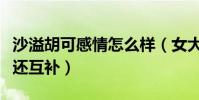 沙溢胡可感情怎么样(女大三抱金砖关键性格还互补)