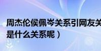 周杰伦侯佩岑关系引网友关注(两人只见到底是什么关系呢)