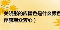 关晓彤的应援色是什么颜色(早前撑伞的画面俘获观众芳心)