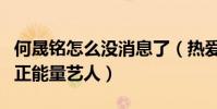 何晟铭怎么没消息了(热爱公益曾被选为亚洲正能量艺人)