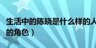 生活中的陈晓是什么样的人(塑造出多个经典的角色)