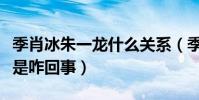 季肖冰朱一龙什么关系(季肖冰和朱一龙撞脸是咋回事)