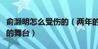 俞灏明怎么受伤的(两年的治疗让他站上久违的舞台)