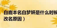 白鹿本名白梦妍是什么时候改的名(揭秘明星改名原因)