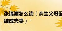 张镐濂怎么读(亲生父母因戏相识最后却没能结成夫妻)