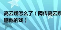 高云翔怎么了(网传高云翔联系导演恳求不要删他的戏)