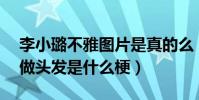 李小璐不雅图片是真的么(李小璐和pgone做头发是什么梗)