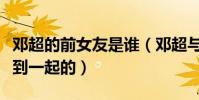 邓超的前女友是谁(邓超与孙俪是怎么成功走到一起的)