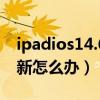 ipadios14.6建议更新吗（iOS14.4.2无法更新怎么办）