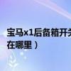宝马x1后备箱开关的保险丝在哪里（宝马x1近光灯保险丝是在哪里）