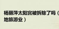 杨丽萍太阳宫被拆除了吗(这栋大别墅带动当地旅游业)