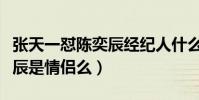 张天一怼陈奕辰经纪人什么梗(张天一和陈奕辰是情侣么)