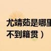 尤靖茹是哪里人（为什么尤靖茹个人资料中看不到籍贯）