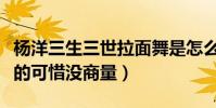 杨洋三生三世拉面舞是怎么回事(本来是拒绝的可惜没商量)