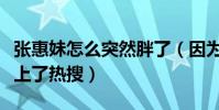 张惠妹怎么突然胖了(因为长胖太快反差太大上了热搜)