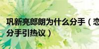 巩新亮郎朗为什么分手(恋情曝光后两人迅速分手引热议)