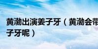 黄渤出演姜子牙(黄渤会带给我们怎么样的姜子牙呢)