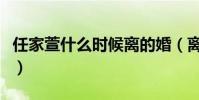 任家萱什么时候离的婚(离婚的真实原因曝光)