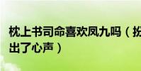 枕上书司命喜欢凤九吗(扮演者王骁替本尊说出了心声)