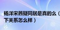 杨洋宋茜疑同居是真的么(揭秘杨洋和宋茜私下关系怎么样)