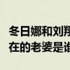 冬日娜和刘翔结婚了吗两人什么关系（刘翔现在的老婆是谁）