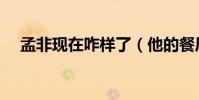 孟非现在咋样了(他的餐厅东西怎样呢)