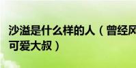 沙溢是什么样的人(曾经风流倜傥的他成中年可爱大叔)