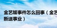 金艺媛事件怎么回事(金艺媛自作自受被抵制断送事业)