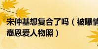 宋仲基想复合了吗(被曝情人节莫名晒太阳后裔恩爱人物照)