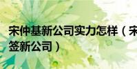 宋仲基新公司实力怎样(宋仲基为什么解约换签新公司)