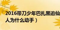 2016带刀少年巴扎黑追仙洋是怎么回事(两人为什么动手)