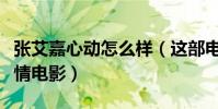 张艾嘉心动怎么样(这部电影是一部经典的爱情电影)