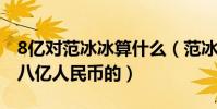 8亿对范冰冰算什么(范冰冰的存款应该不止八亿人民币的)