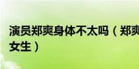 演员郑爽身体不太吗(郑爽究竟是个什么样的女生)