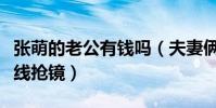 张萌的老公有钱吗(夫妻俩罕见同框男方发际线抢镜)