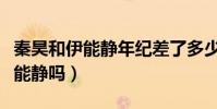 秦昊和伊能静年纪差了多少(秦昊是真的爱伊能静吗)