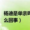 杨迪是单亲吗总是讲妈妈（杨迪给家人下跪怎么回事）
