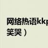 网络热语kkp是啥意思呢（网友刨根问底之后笑哭）