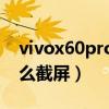 vivox60pro手机怎么截屏（vivoX70pro怎么截屏）