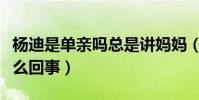 杨迪是单亲吗总是讲妈妈(杨迪给家人下跪怎么回事)