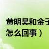 黄明昊和金子涵什么关系（黄明昊妈妈欠款是怎么回事）