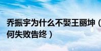 乔振宇为什么不娶王丽坤(二人的爱情长跑为何失败告终)