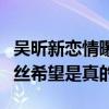 吴昕新恋情曝光（大龄单身宅女终于开花了粉丝希望是真的）