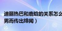 迪丽热巴和鹿晗的关系怎么样(两人因合作跑男而传出绯闻)